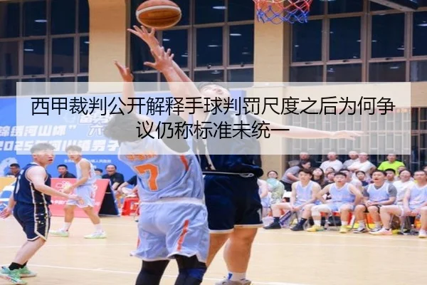 西甲裁判公开解释手球判罚尺度之后为何争议仍称标准未统一
